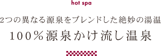 2つの異なる源泉をブレンドした絶妙の湯温100%源泉かけ流しの温泉